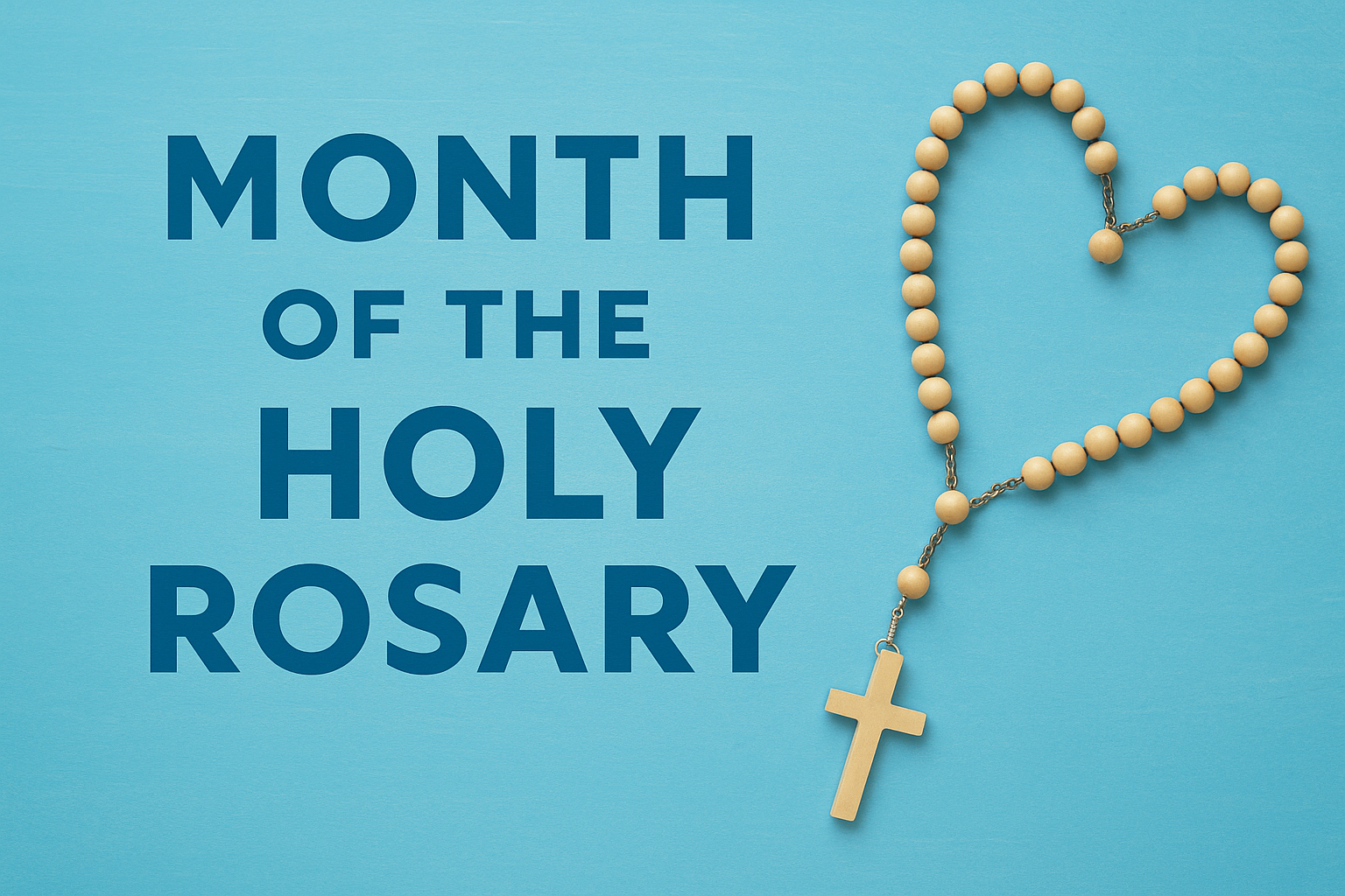 Month of the holy rosary Wooden rosary beads with a cross arranged in a heart shape on a blue background, next to bold text that reads ‘Month of the Holy Rosary.’
